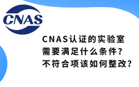 CNAS認證的實驗室需要滿足什么條件？不符合項該如何整改？