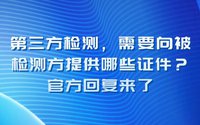 第三方檢測需要向被檢測方提供哪些證件？官方回復(fù)來了